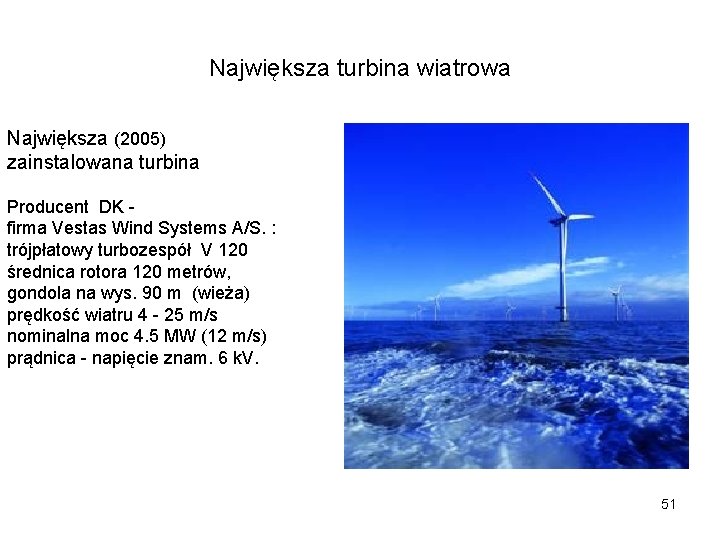 Największa turbina wiatrowa Największa (2005) zainstalowana turbina Producent DK firma Vestas Wind Systems A/S.