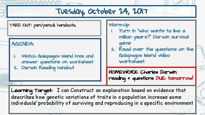 Tuesday, October 24, 2017 TAKE OUT: pen/pencil, handouts, AGENDA: 1. Watch Galapagos Island Imax