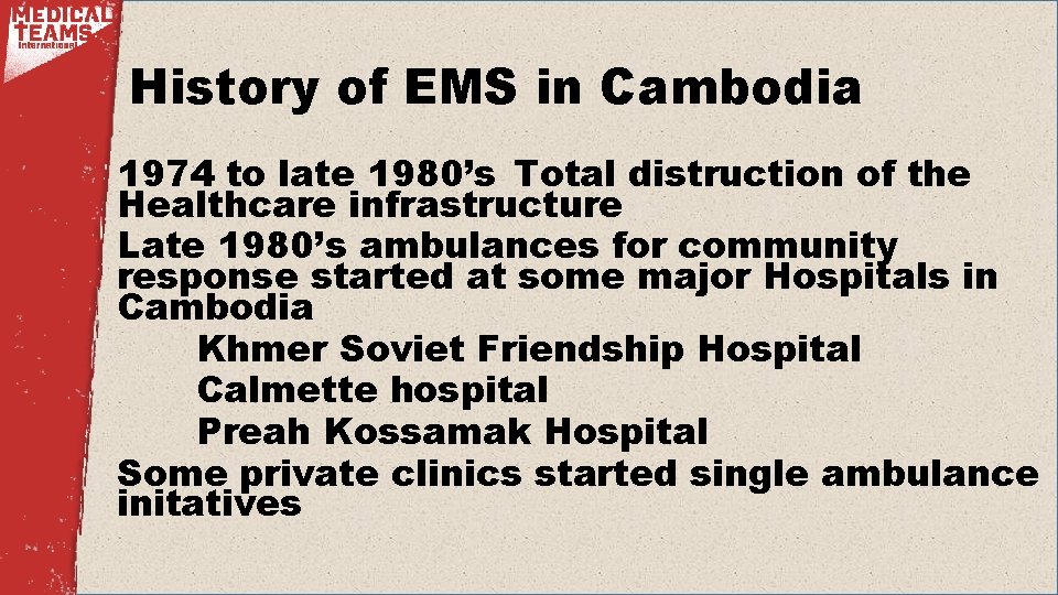 History of EMS in Cambodia 1974 to late 1980’s Total distruction of the Healthcare