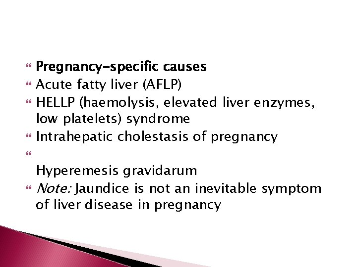  Pregnancy-specific causes Acute fatty liver (AFLP) HELLP (haemolysis, elevated liver enzymes, low platelets)