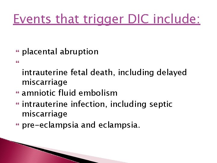 Events that trigger DIC include: placental abruption intrauterine fetal death, including delayed miscarriage amniotic