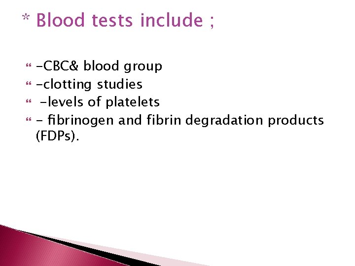 * Blood tests include ; -CBC& blood group -clotting studies -levels of platelets -