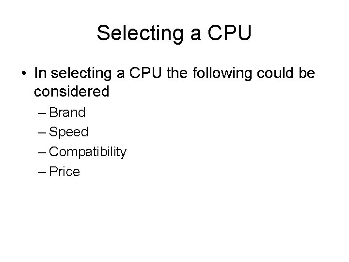 Selecting a CPU • In selecting a CPU the following could be considered –