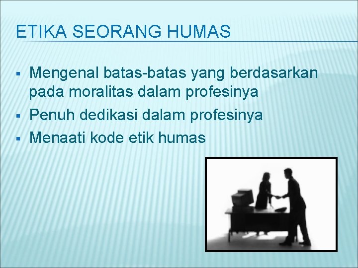 ETIKA SEORANG HUMAS § § § Mengenal batas-batas yang berdasarkan pada moralitas dalam profesinya