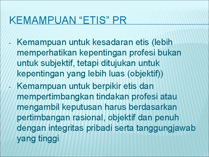 KEMAMPUAN “ETIS” PR - - Kemampuan untuk kesadaran etis (lebih memperhatikan kepentingan profesi bukan