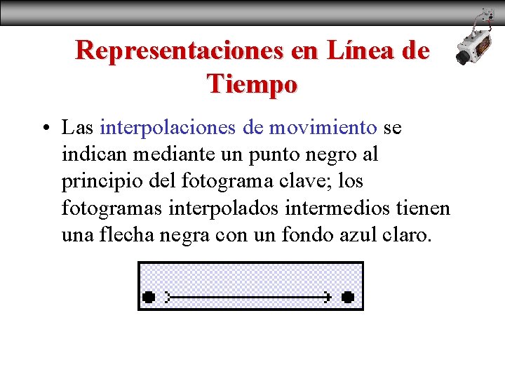 Representaciones en Línea de Tiempo • Las interpolaciones de movimiento se indican mediante un