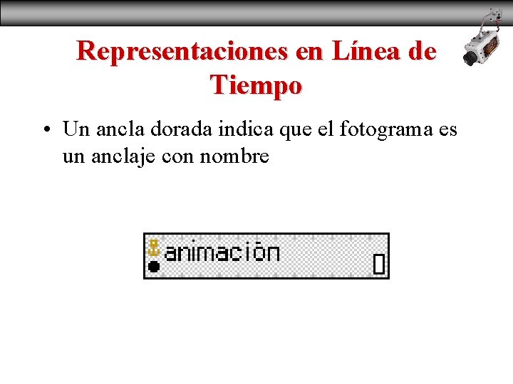 Representaciones en Línea de Tiempo • Un ancla dorada indica que el fotograma es