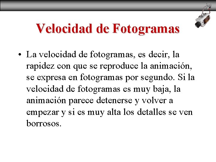 Velocidad de Fotogramas • La velocidad de fotogramas, es decir, la rapidez con que