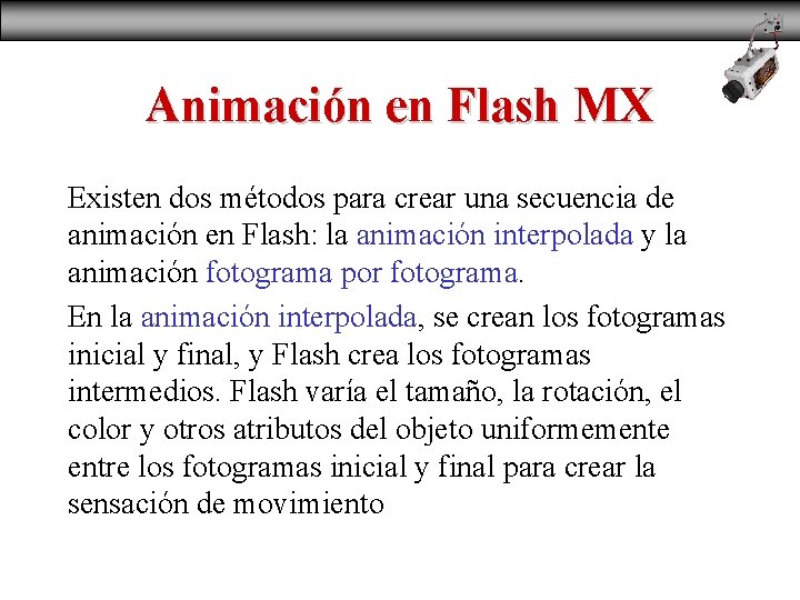 Animación en Flash MX Existen dos métodos para crear una secuencia de animación en