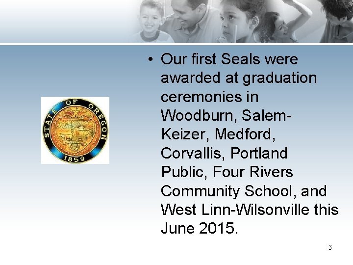  • Our first Seals were awarded at graduation ceremonies in Woodburn, Salem. Keizer,