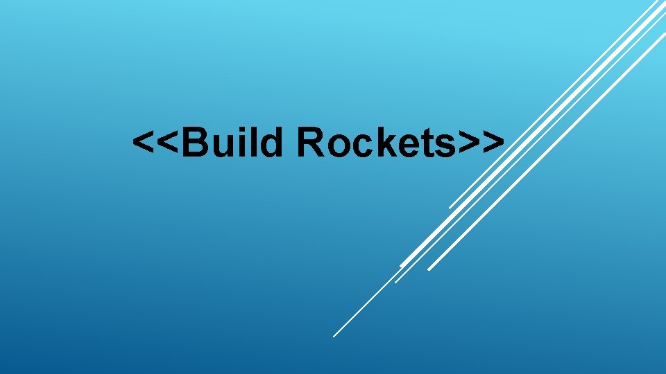 <<Build Rockets>> 