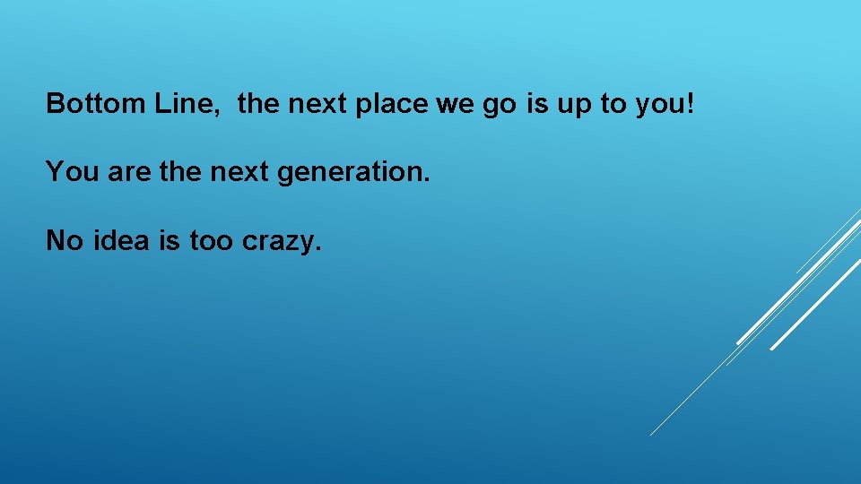 Bottom Line, the next place we go is up to you! You are the