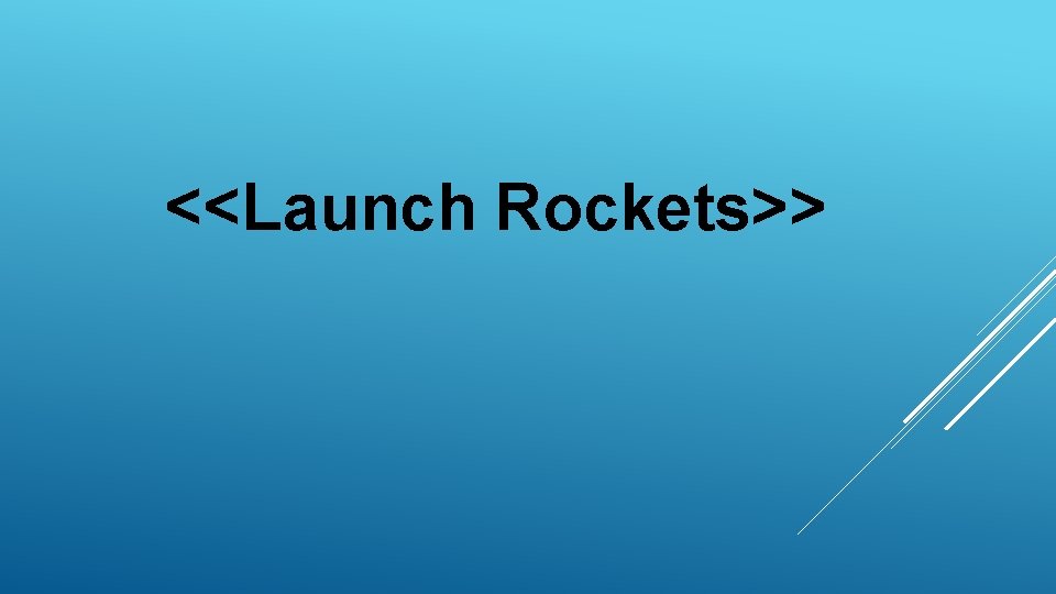 <<Launch Rockets>> 