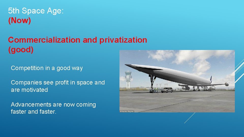 5 th Space Age: (Now) Commercialization and privatization (good) Competition in a good way