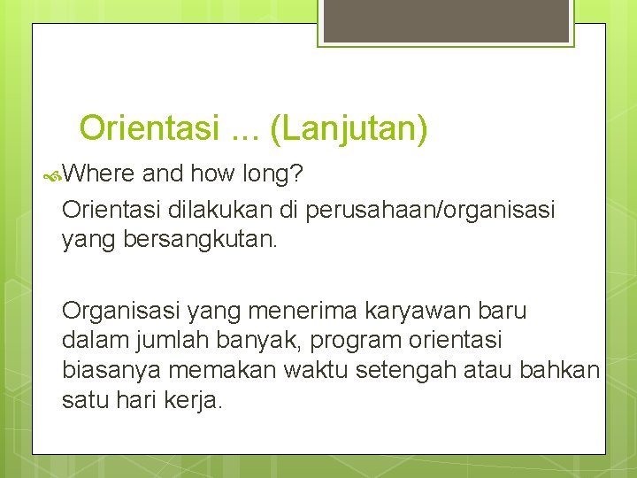 Orientasi. . . (Lanjutan) Where and how long? Orientasi dilakukan di perusahaan/organisasi yang bersangkutan.