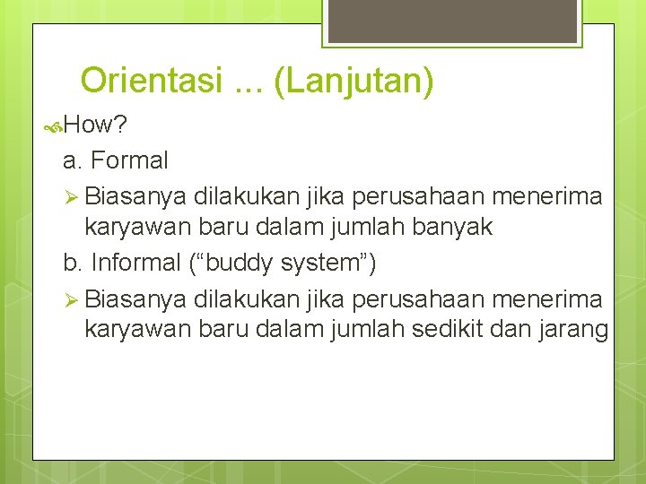 Orientasi. . . (Lanjutan) How? a. Formal Ø Biasanya dilakukan jika perusahaan menerima karyawan