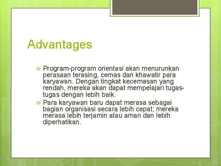 Advantages Program-program orientasi akan menurunkan perasaan terasing, cemas dan khawatir para karyawan. Dengan tingkat