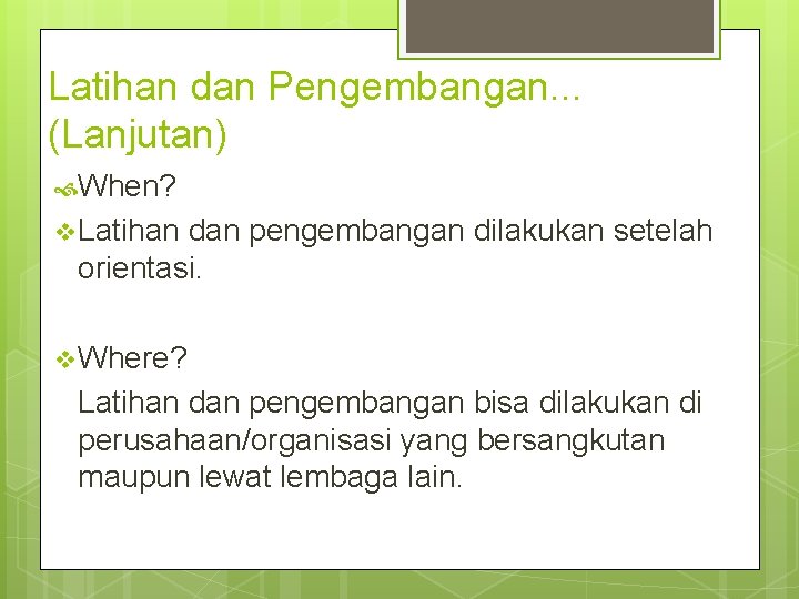 Latihan dan Pengembangan. . . (Lanjutan) When? v Latihan dan pengembangan dilakukan setelah orientasi.