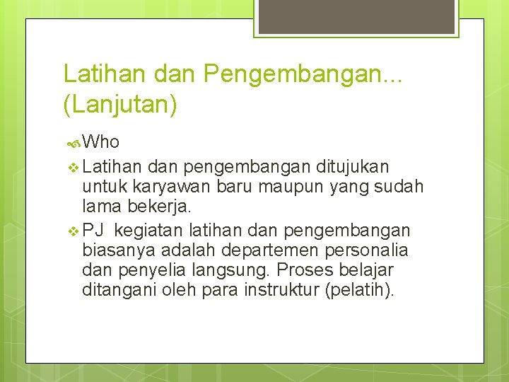 Latihan dan Pengembangan. . . (Lanjutan) Who v Latihan dan pengembangan ditujukan untuk karyawan