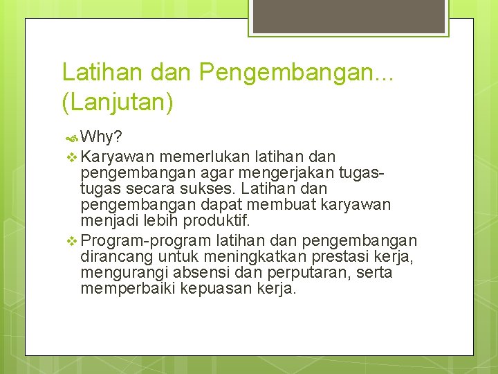 Latihan dan Pengembangan. . . (Lanjutan) Why? v Karyawan memerlukan latihan dan pengembangan agar