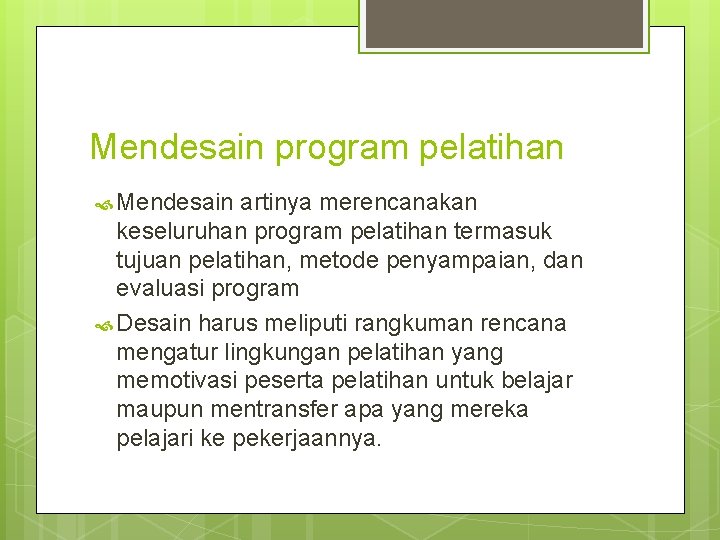 Mendesain program pelatihan Mendesain artinya merencanakan keseluruhan program pelatihan termasuk tujuan pelatihan, metode penyampaian,