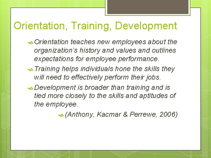 Orientation, Training, Development Orientation teaches new employees about the organization’s history and values and