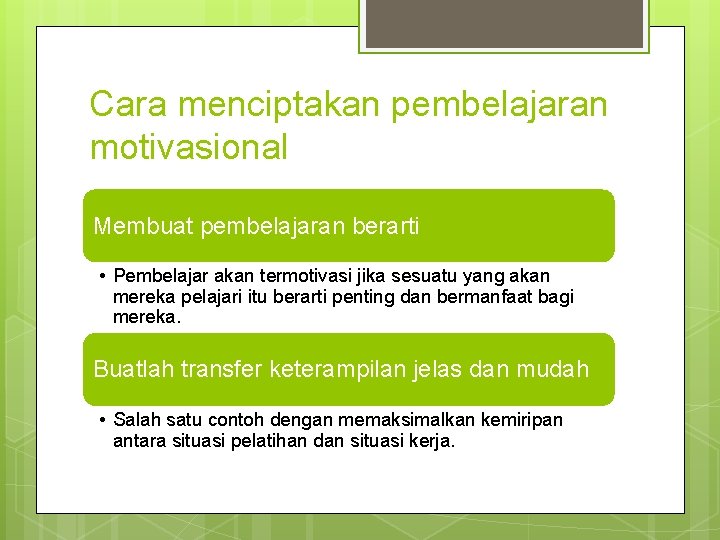 Cara menciptakan pembelajaran motivasional Membuat pembelajaran berarti • Pembelajar akan termotivasi jika sesuatu yang