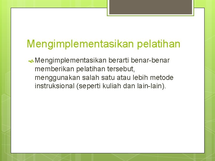 Mengimplementasikan pelatihan Mengimplementasikan berarti benar-benar memberikan pelatihan tersebut, menggunakan salah satu atau lebih metode