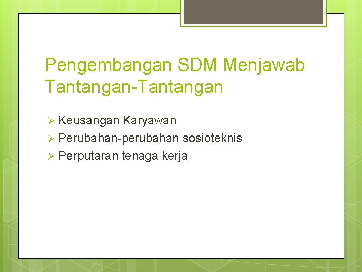 Pengembangan SDM Menjawab Tantangan-Tantangan Keusangan Karyawan Ø Perubahan-perubahan sosioteknis Ø Perputaran tenaga kerja Ø