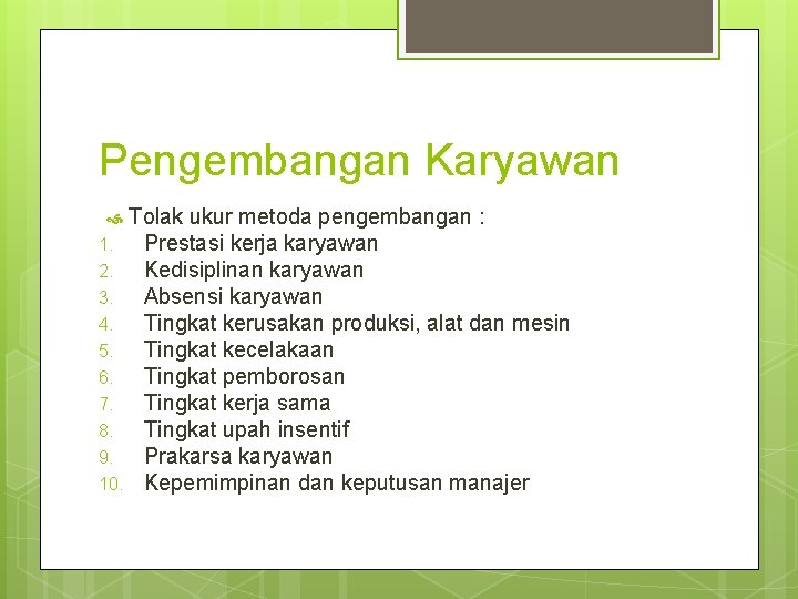 Pengembangan Karyawan Tolak ukur metoda pengembangan : 1. Prestasi kerja karyawan 2. Kedisiplinan karyawan