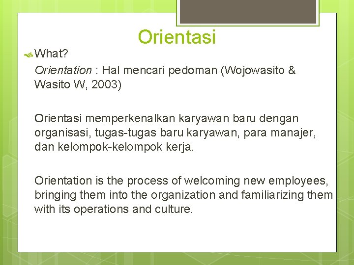  What? Orientasi Orientation : Hal mencari pedoman (Wojowasito & Wasito W, 2003) Orientasi