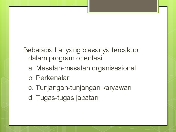 Beberapa hal yang biasanya tercakup dalam program orientasi : a. Masalah-masalah organisasional b. Perkenalan