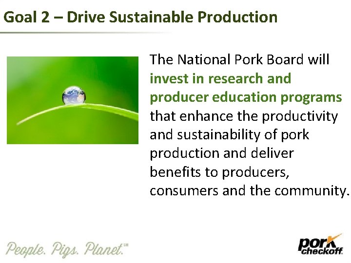 Goal 2 – Drive Sustainable Production The National Pork Board will invest in research