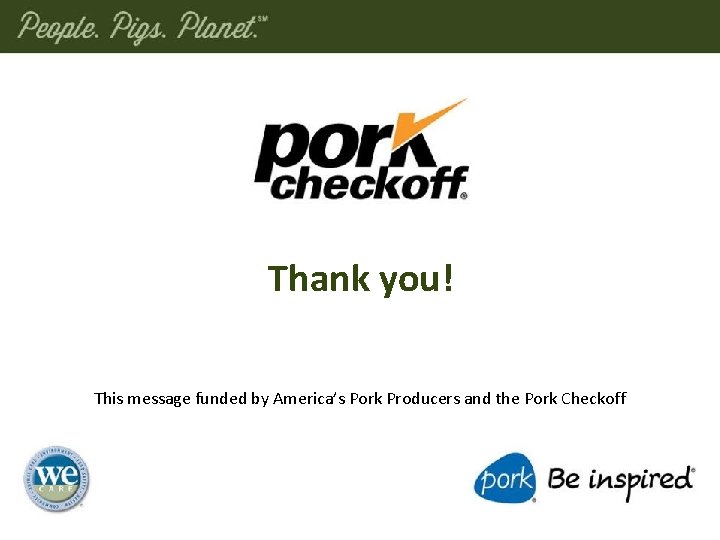 Thank you! This message funded by America’s Pork Producers and the Pork Checkoff 