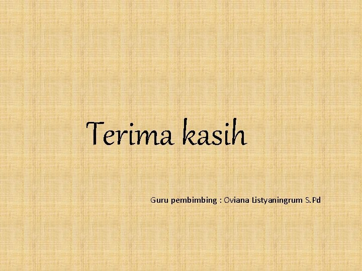 Terima kasih Guru pembimbing : Oviana Listyaningrum S. Pd 