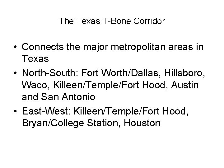 The Texas T-Bone Corridor • Connects the major metropolitan areas in Texas • North-South:
