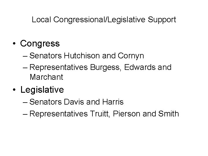 Local Congressional/Legislative Support • Congress – Senators Hutchison and Cornyn – Representatives Burgess, Edwards