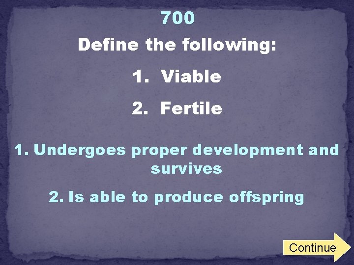 700 Define the following: 1. Viable 2. Fertile 1. Undergoes proper development and survives