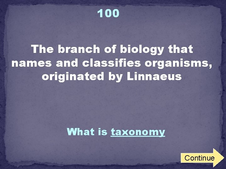 100 The branch of biology that names and classifies organisms, originated by Linnaeus What