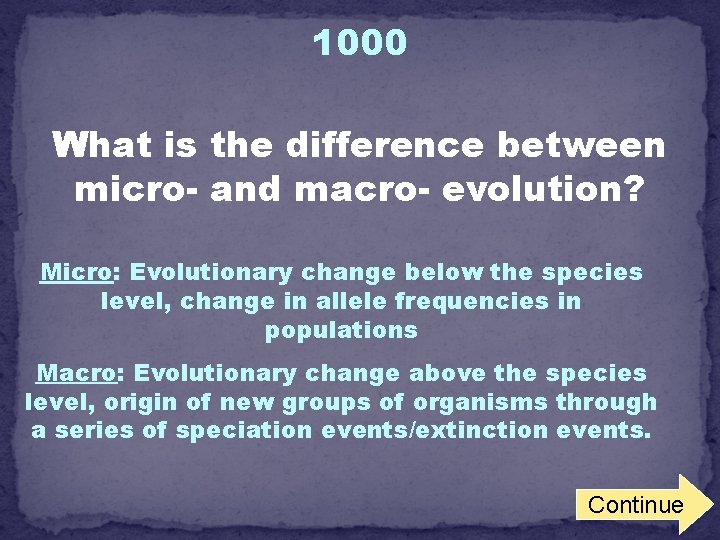 1000 What is the difference between micro- and macro- evolution? Micro: Evolutionary change below