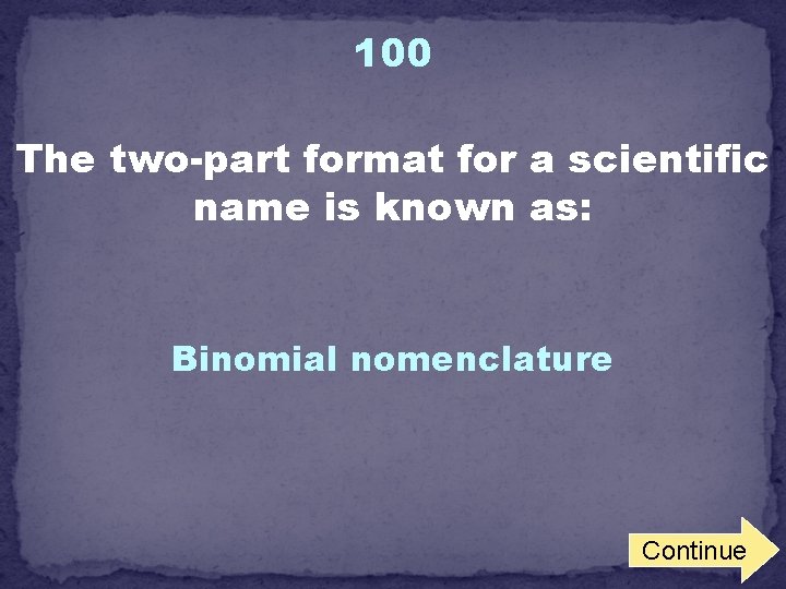 100 The two-part format for a scientific name is known as: Binomial nomenclature Continue