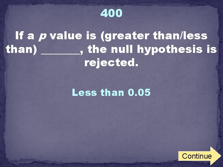 400 If a p value is (greater than/less than) _______, the null hypothesis is