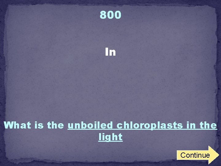800 In What is the unboiled chloroplasts in the light Continue 