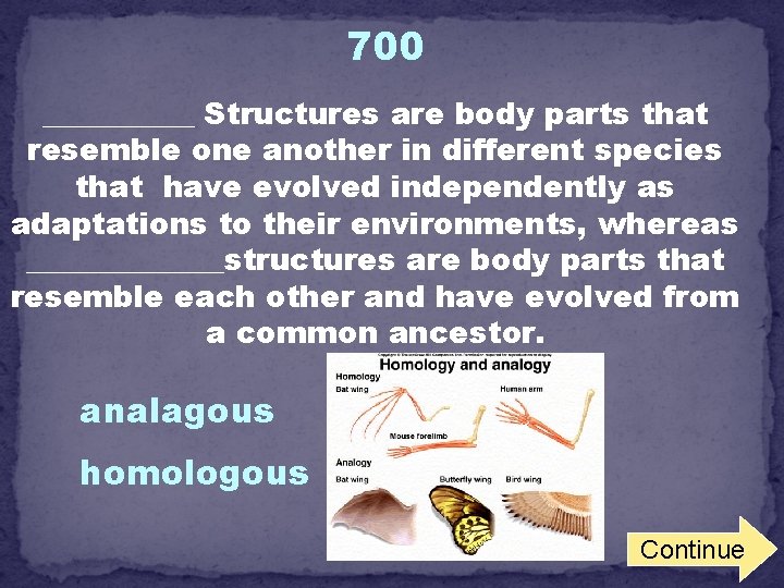 700 _____ Structures are body parts that resemble one another in different species that