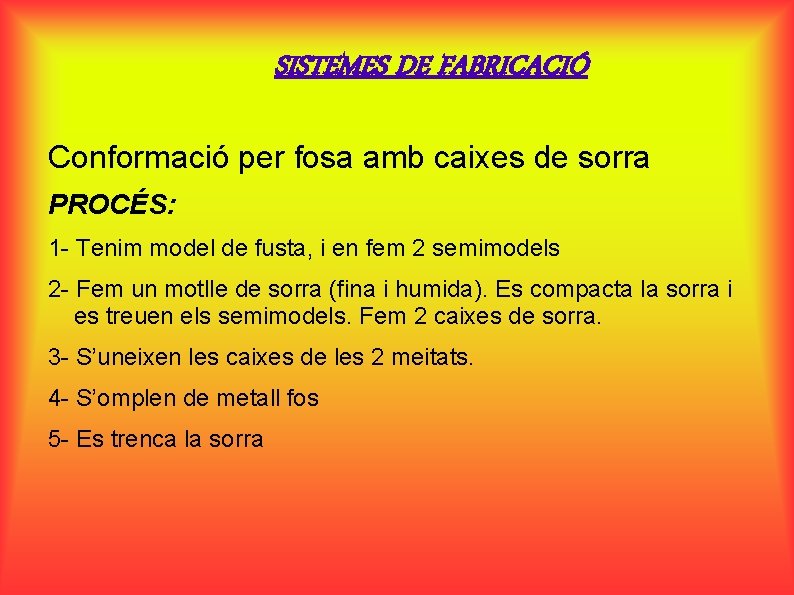 SISTEMES DE FABRICACIÓ Conformació per fosa amb caixes de sorra PROCÉS: 1 - Tenim