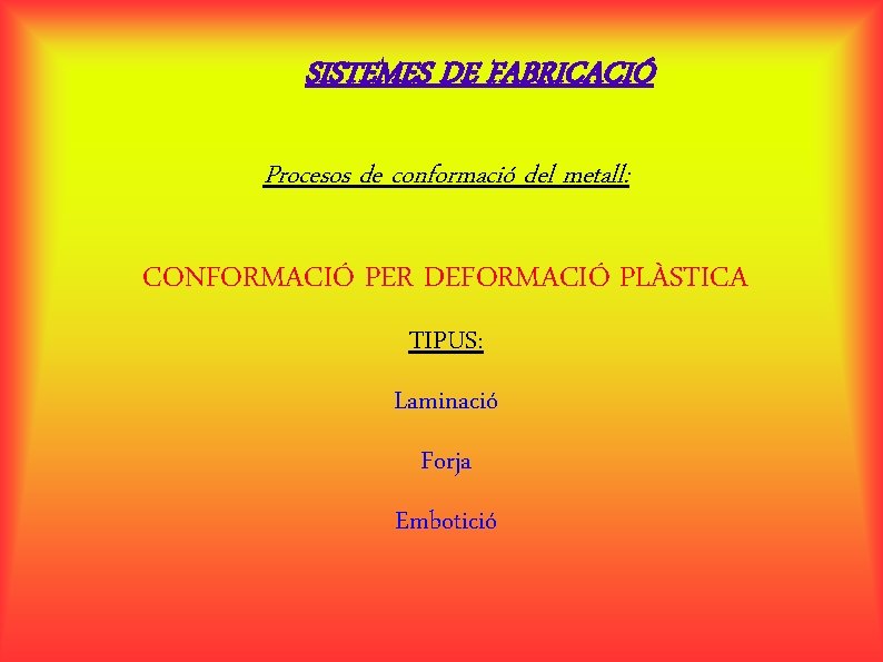 SISTEMES DE FABRICACIÓ Procesos de conformació del metall: CONFORMACIÓ PER DEFORMACIÓ PLÀSTICA TIPUS: Laminació