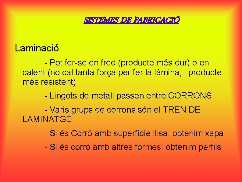 SISTEMES DE FABRICACIÓ Laminació - Pot fer-se en fred (producte més dur) o en