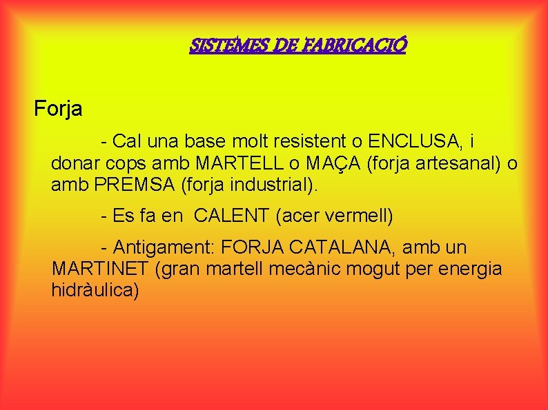 SISTEMES DE FABRICACIÓ Forja - Cal una base molt resistent o ENCLUSA, i donar