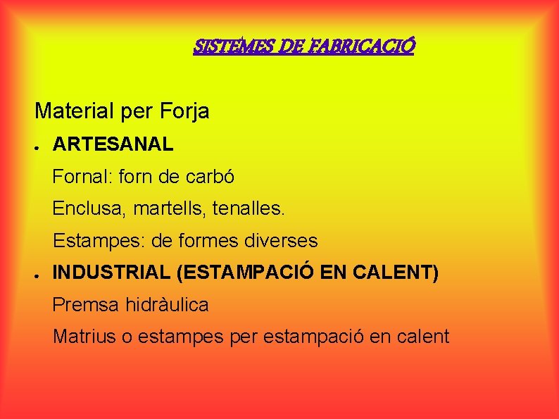 SISTEMES DE FABRICACIÓ Material per Forja ● ARTESANAL Fornal: forn de carbó Enclusa, martells,