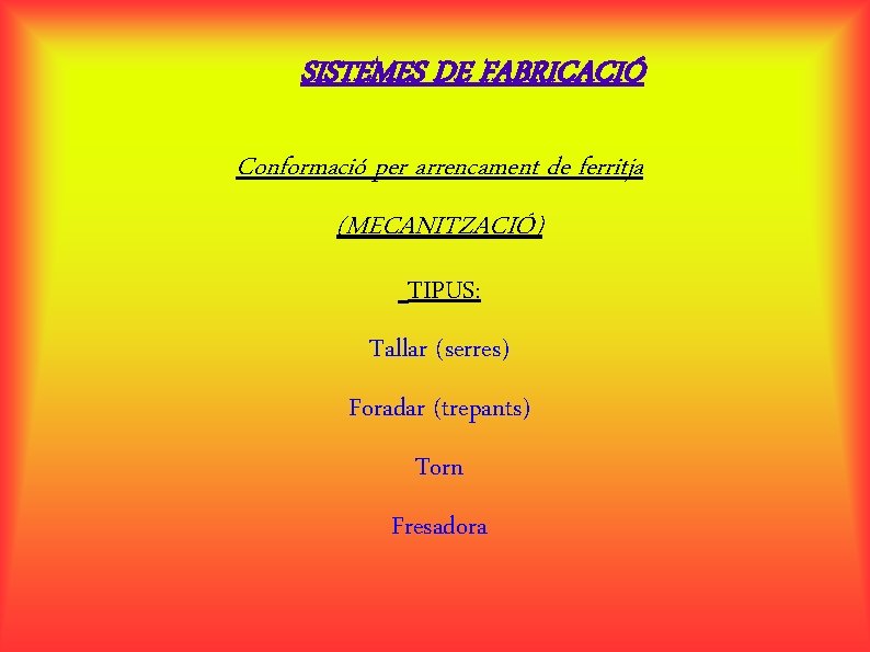 SISTEMES DE FABRICACIÓ Conformació per arrencament de ferritja (MECANITZACIÓ) TIPUS: Tallar (serres) Foradar (trepants)